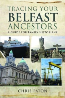 Tracing Your Belfast Ancestors : A Guide for Family Historians