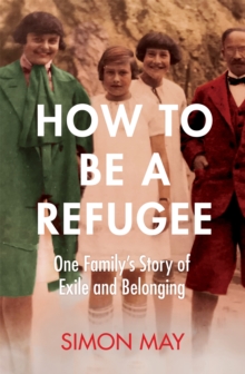 How to Be a Refugee : One Family's Story of Exile and Belonging, Hardback Book How to Be a Refugee : One Family's Story of Exile and Belonging, Hardback Book