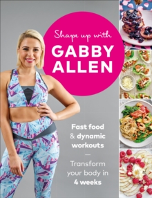 Shape Up with Gabby Allen : Fast food + dynamic workouts - transform your body in 4 weeks, Paperback / softback Book Shape Up with Gabby Allen : Fast food + dynamic workouts - transform your body in 4 weeks, Paperback / softback Book