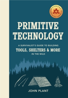 Primitive Technology : A Survivalist's Guide to Building Tools, Shelters & More in the Wild, Hardback Book Primitive Technology : A Survivalist's Guide to Building Tools, Shelters & More in the Wild, Hardback Book