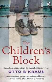 The Children's Block : Based on a true story by an Auschwitz survivor, Paperback / softback Book The Children's Block : Based on a true story by an Auschwitz survivor, Paperback / softback Book