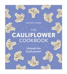The Cauliflower Cookbook : Unleash the Cauli-power!, Hardback Book The Cauliflower Cookbook : Unleash the Cauli-power!, Hardback Book