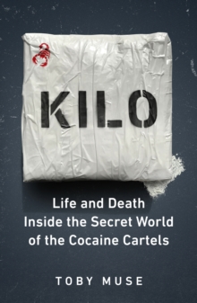 Kilo : Life and Death Inside the Secret World of the Cocaine Cartels, Hardback Book Kilo : Life and Death Inside the Secret World of the Cocaine Cartels, Hardback Book