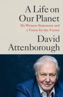 A Life on Our Planet : My Witness Statement and A Vision for the Future, Hardback Book A Life on Our Planet : My Witness Statement and A Vision for the Future, Hardback Book