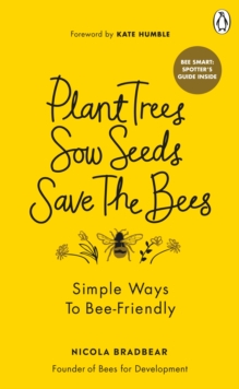 Plant Trees, Sow Seeds, Save The Bees : Simple ways to bee-friendly, Paperback / softback Book Plant Trees, Sow Seeds, Save The Bees : Simple ways to bee-friendly, Paperback / softback Book
