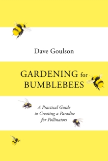 Gardening for Bumblebees : A Practical Guide to Creating a Paradise for Pollinators, Hardback Book Gardening for Bumblebees : A Practical Guide to Creating a Paradise for Pollinators, Hardback Book