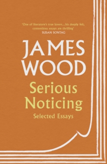 Serious Noticing : Selected Essays, Paperback / softback Book Serious Noticing : Selected Essays, Paperback / softback Book