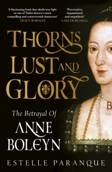 Thorns, Lust and Glory : The betrayal of Anne Boleyn