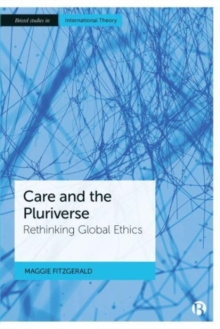 Care and the Pluriverse : Rethinking Global Ethics