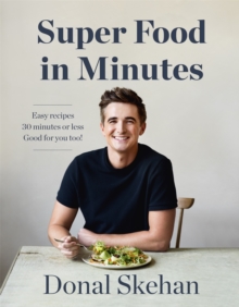 Donal's Super Food in Minutes : Easy Recipes. 30 Minutes or Less. Good for you too!, Hardback Book Donal's Super Food in Minutes : Easy Recipes. 30 Minutes or Less. Good for you too!, Hardback Book