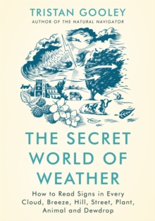The Secret World of Weather : How to Read Signs in Every Cloud, Breeze, Hill, Street, Plant, Animal, and Dewdrop, Hardback Book The Secret World of Weather : How to Read Signs in Every Cloud, Breeze, Hill, Street, Plant, Animal, and Dewdrop, Hardback Book