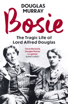 Bosie : The Tragic Life of Lord Alfred Douglas, Paperback / softback Book Bosie : The Tragic Life of Lord Alfred Douglas, Paperback / softback Book