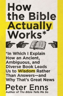 How the Bible Actually Works : In which I Explain how an Ancient, Ambiguous, and Diverse Book Leads us to Wisdom rather than Answers - and why that's Great News, Paperback / softback Book How the Bible Actually Works : In which I Explain how an Ancient, Ambiguous, and Diverse Book Leads us to Wisdom rather than Answers - and why that's Great News, Paperback / softback Book