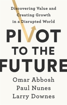 Pivot to the Future : Discovering Value and Creating Growth in a Disrupted World, Paperback / softback Book Pivot to the Future : Discovering Value and Creating Growth in a Disrupted World, Paperback / softback Book