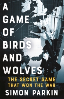 A Game of Birds and Wolves : The Secret Game that Won the War, Hardback Book A Game of Birds and Wolves : The Secret Game that Won the War, Hardback Book