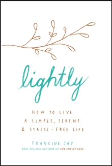 Lightly : How to live a simple, serene and stress-free life, Hardback Book Lightly : How to live a simple, serene and stress-free life, Hardback Book