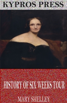 History of Six Weeks Tour Through a Part of France, Switzerland, Germany, and Holland, EPUB eBook History of Six Weeks Tour Through a Part of France, Switzerland, Germany, and Holland, EPUB eBook