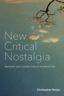 New Critical Nostalgia : Romantic Lyric and the Crisis of Academic Life