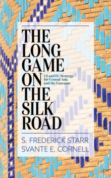 The Long Game on the Silk Road : US and EU Strategy for Central Asia and the Caucasus, Paperback / softback Book The Long Game on the Silk Road : US and EU Strategy for Central Asia and the Caucasus, Paperback / softback Book