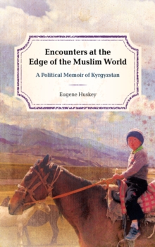 Encounters at the Edge of the Muslim World : A Political Memoir of Kyrgyzstan, Hardback Book Encounters at the Edge of the Muslim World : A Political Memoir of Kyrgyzstan, Hardback Book