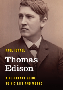 Thomas Edison : A Reference Guide to His Life and Works