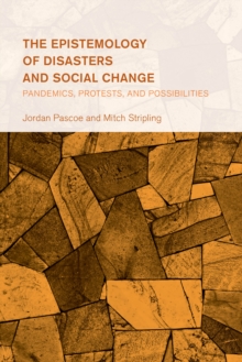 The Epistemology of Disasters and Social Change : Pandemics, Protests, and Possibilities