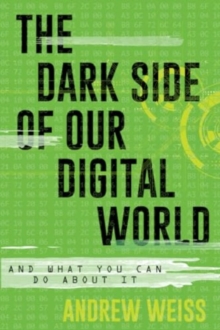 The Dark Side of Our Digital World : And What You Can Do about It