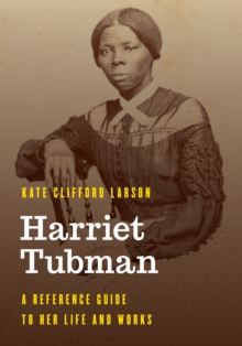 Harriet Tubman : A Reference Guide to Her Life and Works
