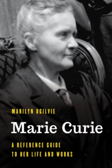 Marie Curie : A Reference Guide to Her Life and Works
