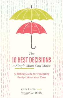 The 10 Best Decisions a Single Mom Can Make : A Biblical Guide for Navigating Family Life on Your Own, Paperback / softback Book The 10 Best Decisions a Single Mom Can Make : A Biblical Guide for Navigating Family Life on Your Own, Paperback / softback Book