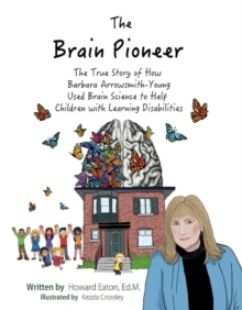 The Brain Pioneer : The True Story of How Barbara Arrowsmith-Young Used Brain Science to Help Children with Learning Disabilities, Hardback Book The Brain Pioneer : The True Story of How Barbara Arrowsmith-Young Used Brain Science to Help Children with Learning Disabilities, Hardback Book