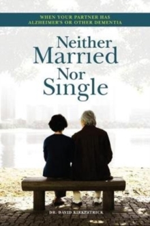 Neither Married Nor Single : Living With Your Alzheimer's Partner, Paperback / softback Book Neither Married Nor Single : Living With Your Alzheimer's Partner, Paperback / softback Book