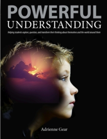 Powerful Understanding : Helping Students Explore, Question, and Transform their Thinking about Themselves and the World Around Them, Paperback / softback Book Powerful Understanding : Helping Students Explore, Question, and Transform their Thinking about Themselves and the World Around Them, Paperback / softback Book