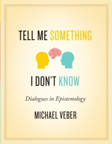 Tell Me Something I Don't Know : Dialogues in Epistemology, Paperback / softback Book Tell Me Something I Don't Know : Dialogues in Epistemology, Paperback / softback Book