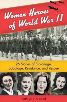 Women Heroes of World War II : 26 Stories of Espionage, Sabotage, Resistance, & Rescue, Paperback Book Women Heroes of World War II : 26 Stories of Espionage, Sabotage, Resistance, & Rescue, Paperback Book