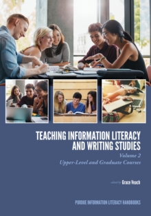 Teaching ?Information Literacy and Writing Studies : Volume 2, Upper-Level and Graduate Courses