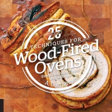25 Essentials: Techniques for Wood-Fired Ovens : Every Technique Paired with a Recipe, Hardback Book 25 Essentials: Techniques for Wood-Fired Ovens : Every Technique Paired with a Recipe, Hardback Book