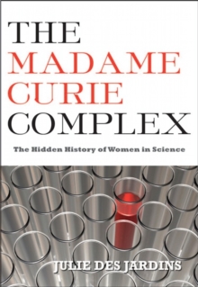 The Madame Curie Complex : The Hidden History of Women in Science, Paperback / softback Book The Madame Curie Complex : The Hidden History of Women in Science, Paperback / softback Book