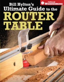 Bill Hylton's Ultimate Guide to the Router Table, Paperback Book Bill Hylton's Ultimate Guide to the Router Table, Paperback Book