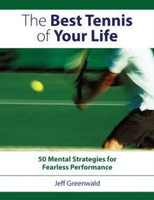 The Best Tennis of Your Life : 50 Mental Strategies for Fearless Performance, Paperback Book The Best Tennis of Your Life : 50 Mental Strategies for Fearless Performance, Paperback Book