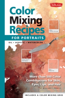 Color Mixing Recipes for Portraits : More Than 500 Color Combinations for Skin, Eyes, Lips & Hair, Hardback Book Color Mixing Recipes for Portraits : More Than 500 Color Combinations for Skin, Eyes, Lips & Hair, Hardback Book
