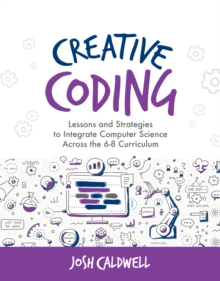 Creative Coding : Lessons and Strategies to Integrate Computer Science Across the 6-8 Curriculum