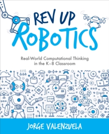 Rev Up Robotics : Real-World Computational Thinking in the K-8 Classroom