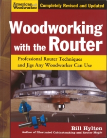 Woodworking with the Router : Professional Router Techniques and Jigs Any Woodworker Can Use, Paperback Book Woodworking with the Router : Professional Router Techniques and Jigs Any Woodworker Can Use, Paperback Book