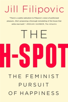 The H Spot : The Feminist Pursuit of Happiness, Paperback / softback Book The H Spot : The Feminist Pursuit of Happiness, Paperback / softback Book