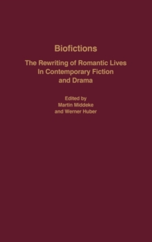 Biofictions : The Rewriting of Romantic Lives in Contemporary Fiction and Drama
