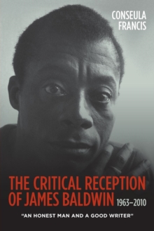 The Critical Reception of James Baldwin, 1963-2010 : An Honest Man and a Good Writer