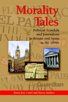 Morality Tales : Political Scandals and Journalism in Britain and Spain in the 1990s