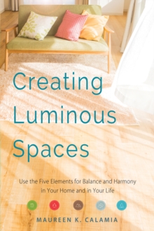 Creating Luminous Spaces : Use the Five Elements for Balance and Harmony in Your Home and in Your Life, Paperback / softback Book Creating Luminous Spaces : Use the Five Elements for Balance and Harmony in Your Home and in Your Life, Paperback / softback Book