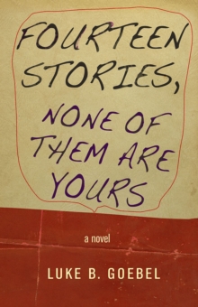 Fourteen Stories, None of Them Are Yours : A Novel